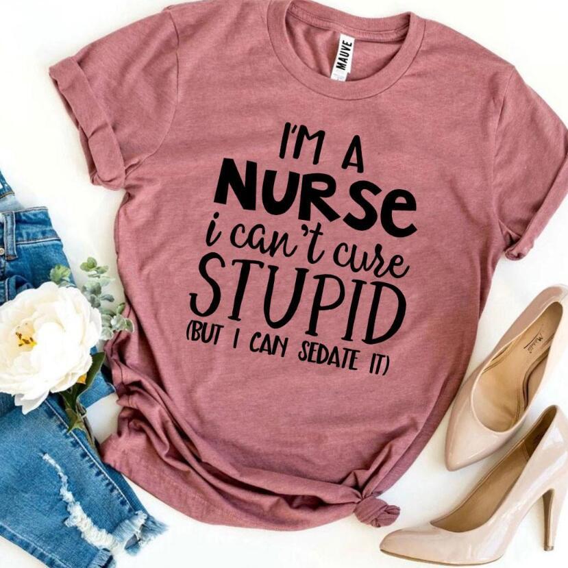 T-Shirt - "I'm a Nurse, I Can't Cure a Stupid (But I Can Sedate Him)"